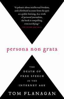 Persona Non Grata: The Death Of Free Speech In The Internet Age by Tom Flanagan