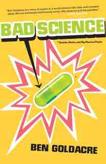 Bad Science: Quacks, Hacks, And Big Pharma Flacks by Ben Goldacre