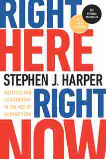 Right Here, Right Now: Politics And Leadership In The Age Of Disruption by Stephen J. Harper