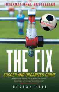 The Fix: Soccer And Organized Crime by Declan Hill