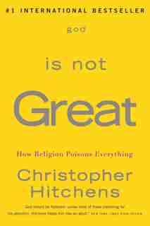 God Is Not Great: How Religion Poisons Everything by Christopher Hitchens