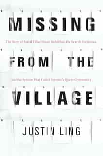 Missing From The Village: The Story Of Serial Killer Bruce Mcarthur, The Search For Justice, And The System That Failed Toron by Justin Ling