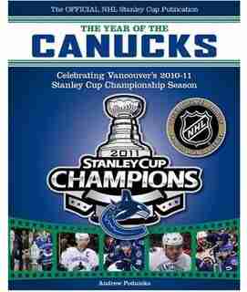 The Year Of The Canucks: Celebrating Vancouver's 2010-11 Stanley Cup Championship Season by Nhl