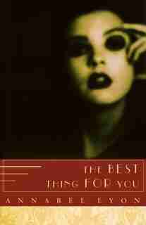 The Best Thing For You by Annabel Lyon