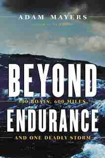 Beyond Endurance: 300 Boats, 600 Miles, And One Deadly Storm by Adam Mayers