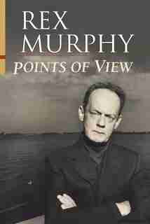Points Of View by Rex Murphy