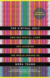 The Virtual Self: How Our Digital Lives Are Altering The World Around Us by Nora Young