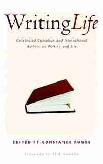 Writing Life: Celebrated Canadian And International Authors On Writing And Life by Constance Rooke