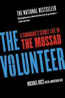 The Volunteer: A Canadian's Secret Life In The Mossad by Michael Ross
