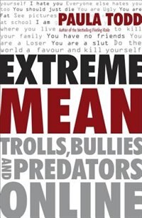 Extreme Mean: Trolls, Bullies And Predators Online by Paula Todd