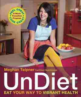 Undiet: Eat Your Way To Vibrant Health by Meghan Telpner