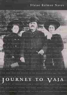 Journey to Vaja: Reconstructing the World of a Hungarian-Jewish Family by Elaine Kalman Naves