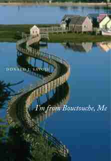 I'm from Bouctouche, Me: Roots Matter by Donald J. Savoie