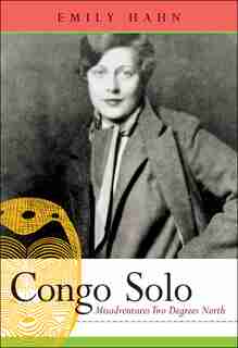 Congo Solo: Misadventures Two Degrees North by Emily Hahn
