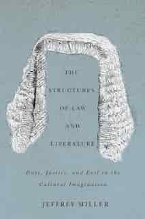 The Structures of Law and Literature: Duty, Justice, and Evil in the Cultural Imagination by Jeffrey Miller