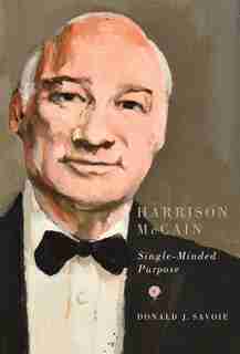 Harrison McCain: Single-Minded Purpose by Donald J. Savoie