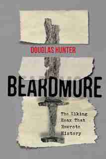 Beardmore: The Viking Hoax that Rewrote History by Douglas Hunter