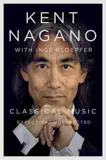 Classical Music: Expect the Unexpected by Kent Nagano