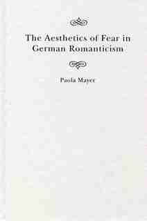 The Aesthetics of Fear in German Romanticism de Paola Mayer
