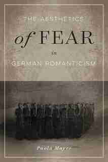 The Aesthetics of Fear in German Romanticism de Paola Mayer