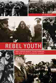 Rebel Youth: 1960s Labour Unrest, Young Workers, and New Leftists in English Canada by Ian Milligan