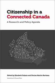 Citizenship In A Connected Canada: A Research And Policy Agenda by Elizabeth Dubois