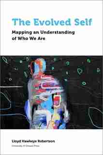 The Evolved Self: Mapping An Understanding Of Who We Are by Lloyd Hawkeye Robertson