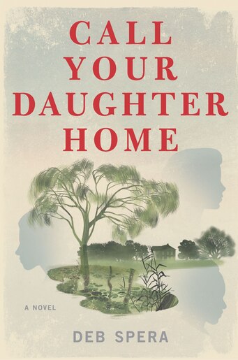 Call Your Daughter Home: A Novel by Deb Spera
