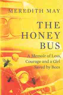 The Honey Bus: A Memoir Of Loss, Courage And A Girl Saved By Bees by Meredith May