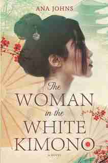 The Woman In The White Kimono: A Novel by Ana Johns
