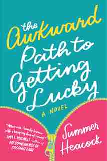 The Awkward Path To Getting Lucky: A Novel by Summer Heacock