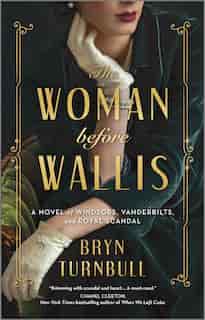 The Woman Before Wallis: A Novel Of Windsors, Vanderbilts, And Royal Scandal by Bryn Turnbull