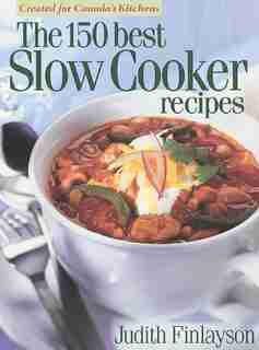 The 150 Best Slow Cooker Recipes: Hospital For Sick Children by Judith Finlayson