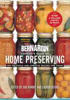 Bernardin Complete Book of Home Preserving: 400 Delicious and Creative Recipes for Today by Judi Kingry