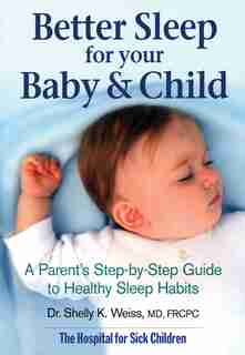 Better Sleep For Your Baby And Child: A Parent's Step-by-step Guide To Healthy Sleep Habits de Shelly Weiss