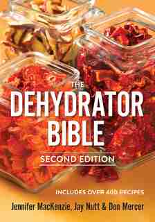 The Dehydrator Bible: Includes over 400 Recipes by Jennifer MacKenzie
