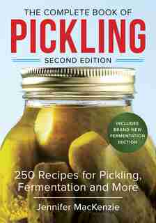 The Complete Book Of Pickling: 250 Recipes For Pickling, Fermentation And More by Jennifer MacKenzie