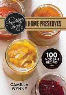 Preservation Society Home Preserves: 100 Modern Recipes by Camilla Wynne