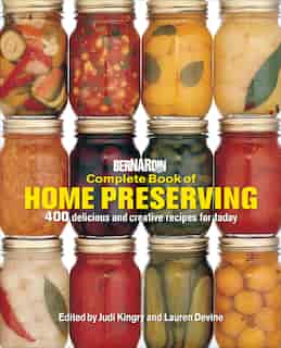 Bernardin Complete Book Of Home Preserving: 400 Delicious And Creative Recipes For Today by Judi Kingry