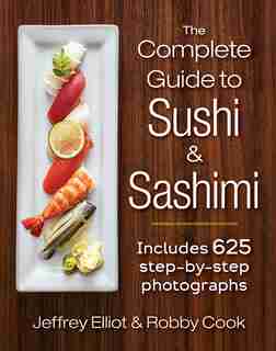 The Complete Guide To Sushi And Sashimi: Includes 625 Step-by-step Photographs by Jeffrey Elliot