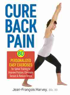 Cure Back Pain: 80 Personalized Easy Exercises For Spinal Training To Improve Posture, Eliminate Tension And Reduce by Jean Harvey