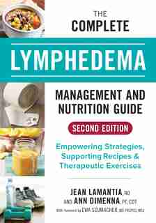 The Complete Lymphedema Management And Nutrition Guide: Empowering Strategies, Supporting Recipes And Therapeutic Exercises by Jean Lamantia