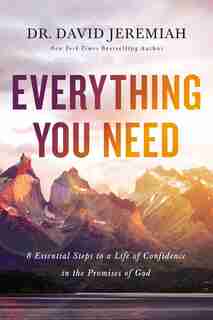 Everything You Need: 8 Essential Steps To A Life Of Confidence In The Promises Of God by David Jeremiah