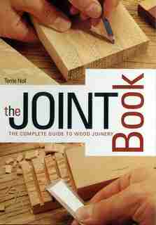 Joint Book: The Complete Guide To Wood Joinery by Terrie Noll