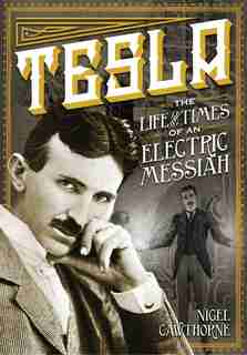 Tesla: The Life And Times Of An Electric Messiah by Nigel Cawthorne