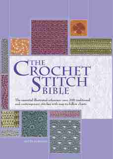 CROCHET STITCH BIBLE: The Essential Illustrated Reference Over 200 Traditional And Contemporary Stitches by Betty Barnden