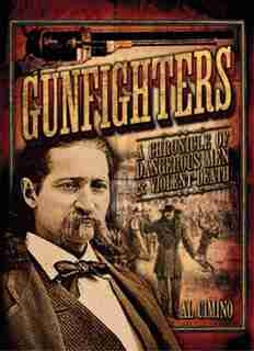 Gunfighters: A Chronicle Of Dangerous Men & Violent Death by Al Cimino