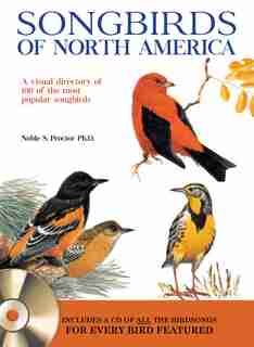 Songbirds Of North America: A Visual Directory Of 100 Of The Most Popular Songbirds In North America by Noble S. Proctor
