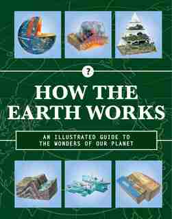 How The Earth Works: An Illustrated Guide To The Wonders Of Our Planet by Sol 90