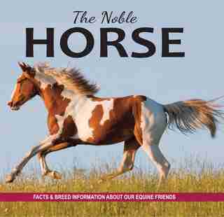 The Noble Horse: Facts And Breed Information On Our Equine Friends by Fern Collins